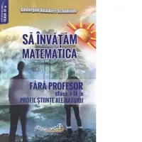 Sa invatam matematica fara profesor. Clasa a IX-a. Profil stiinte ale naturii