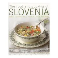 The Food and Cooking of Slovenia Traditions, ingredients, tastes & techniques in over 60 classic recipes