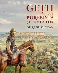 Geții lui Burebista și lumea lor - Hardcover - Radu Oltean