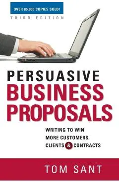 Persuasive Business Proposals: Writing to Win More Customers, Clients, and Contracts