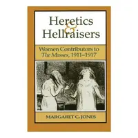 Heretics and Hellraisers : Women Contributors to The Masses, 1911-1917