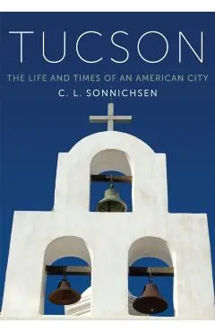 Tucson: The Life and Times of an American City