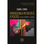 Dimensiunea metafizica a poeziei. Eseuri, portrete, viziuni