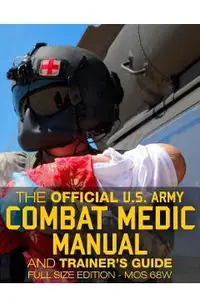 The Official US Army Combat Medic Manual & Trainer's Guide - Full Size Edition: Complete & Unabridged - 500+ pages - Giant 8.5 x 11 Size - MOS 68W C