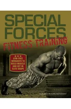 Special Forces Fitness Training: Gym-Free Workouts to Build Muscle and Get in Elite Shape