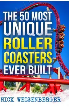 The 50 Most Unique Roller Coasters Ever Built