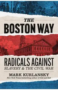 The Boston Way: Radicals Against Slavery and the Civil War