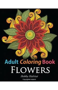 Adult Coloring Books: Flowers: Coloring Books for Adults Featuring 32 Beautiful Flower Zentangle Designs