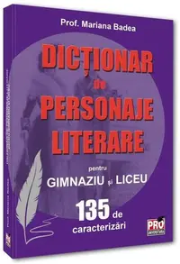 Dicționar de personaje literare pentru gimnaziu și liceu 135 de caracterizări - Paperback brosat