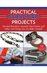 Practical Paracord Projects: Survival Bracelets, Lanyards, Dog Leashes, and Other Cool Things You Can Make Yourself