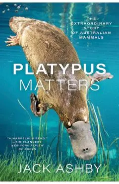 Platypus Matters: The Extraordinary Story of Australian Mammals