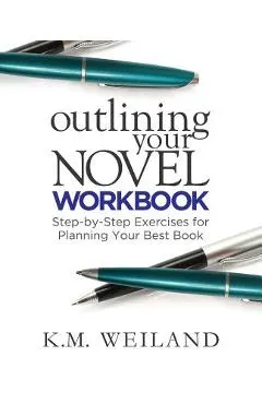 Outlining Your Novel Workbook: Step-By-Step Exercises for Planning Your Best Book