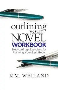 Outlining Your Novel Workbook: Step-By-Step Exercises for Planning Your Best Book
