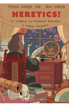 Heretics!: The Wondrous (and Dangerous) Beginnings of Modern Philosophy