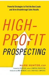 High-Profit Prospecting: Powerful Strategies to Find the Best Leads and Drive Breakthrough Sales Results