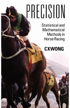 Precision: Statistical and Mathematical Methods in Horse Racing