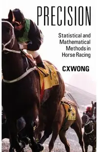 Precision: Statistical and Mathematical Methods in Horse Racing