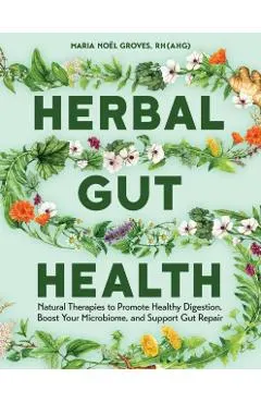 Herbal Gut Health: Natural Therapies to Promote Healthy Digestion, Boost Your Microbiome, and Support Gut Repair