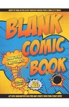 Blank Comic Book Draw Your Own Comics: Let Your Kids Express There Creativity Has Multiple Layouts Large Size 8.5 x 11, 120 Pages