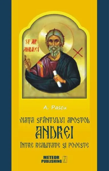 Viaţa Sfântului Apostol Andrei între realitate şi poveste - Paperback brosat - A. Pascu