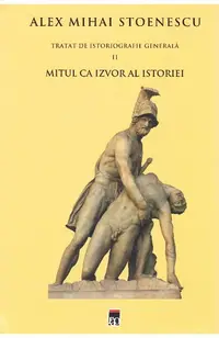 Mitul ca izvor al istoriei (Tratat de istoriografie generala, vol. 2)