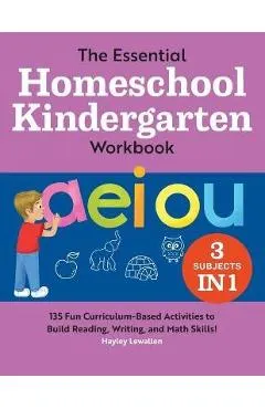 The Essential Homeschool Kindergarten Workbook: 135 Fun Curriculum-Based Activities to Build Reading, Writing, and Math Skills!