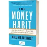 The money habit. Obiceiuri financiare–o cale fara griji catre independenta financiara