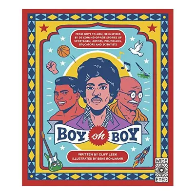 Boy oh Boy : From boys to men, be inspired by 30 coming-of-age stories of sportsmen, artists, politicians, educators and scientists