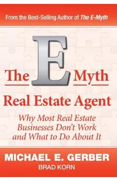 The E-Myth Real Estate Agent: Why Most Real Estate Businesses Don't Work and What to Do About It