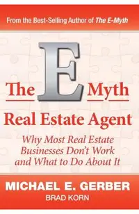 The E-Myth Real Estate Agent: Why Most Real Estate Businesses Don't Work and What to Do About It