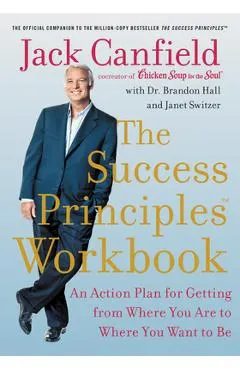 The Success Principles Workbook: An Action Plan for Getting from Where You Are to Where You Want to Be