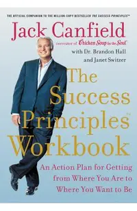 The Success Principles Workbook: An Action Plan for Getting from Where You Are to Where You Want to Be