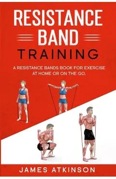 Resistance band Training: A Resistance Bands Book For Exercise At Home Or On The Go.