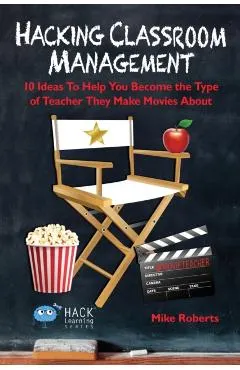 Hacking Classroom Management: 10 Ideas To Help You Become the Type of Teacher They Make Movies About