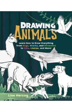 Drawing Animals: Learn How to Draw Everything from Dogs, Sharks, and Dinosaurs to Cats, Llamas, and More!