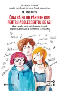 Cum să fii un părinte bun pentru adolescentul de azi - Paperback brosat - Dr. John Duffy