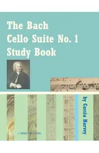 The Bach Cello Suite No. 1 Study Book for Cello