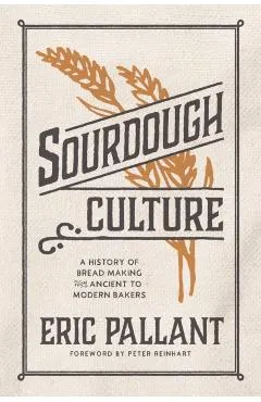 Sourdough Culture: A History of Bread Making from Ancient to Modern Bakers