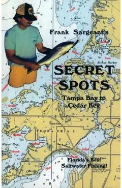 Secret Spots--Tampa Bay to Cedar Key: Tampa Bay to Cedar Key: Florida's Best Saltwater Fishing Book 1