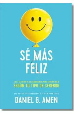 Sé Más Feliz (You Happier Spanish Edition): Los 7 Secretos de la Neurociencia Para Sentirte Bien Según Tu Tipo de Cerebro.