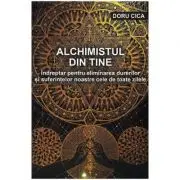 Alchimistul din tine. Indreptar pentru eliminarea durerilor si suferintelor noastre cele de toate zilele