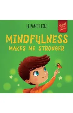 Mindfulness Makes Me Stronger: Kid's Book to Find Calm, Keep Focus and Overcome Anxiety (Children's Book for Boys and Girls)