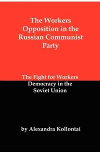 The Workers Opposition in the Russian Communist Party: The Fight for Workers Democracy in the Soviet Union