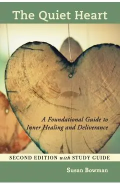 The Quiet Heart: A Foundational Guide to Inner Healing and Deliverance, Second Edition with Study Guide