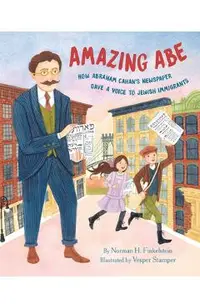 Amazing Abe: How Abraham Cahan's Newspaper Gave a Voice to Jewish Immigrants