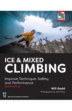 Ice & Mixed Climbing, 2nd Edition: Improve Technique, Safety, and Performance