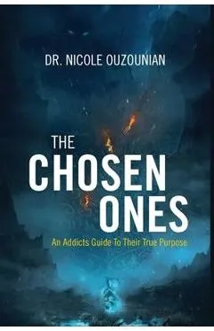 The Chosen Ones: An Addicts Guide to Their True Purpose