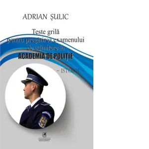 Teste grila pentru pregatirea examenului de admitere la Academia de Politie