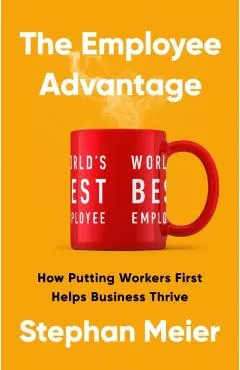 The Employee Advantage: How Putting Workers First Helps Business Thrive