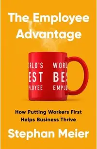 The Employee Advantage: How Putting Workers First Helps Business Thrive